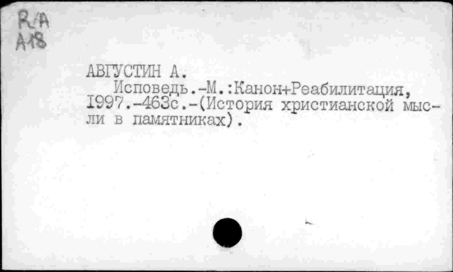 ﻿АЛ
АВГУСТИН А.
Исповедь.—М.:Канон+Реабилитация, 1997.-463с.-(История христианской мысли в памятниках).